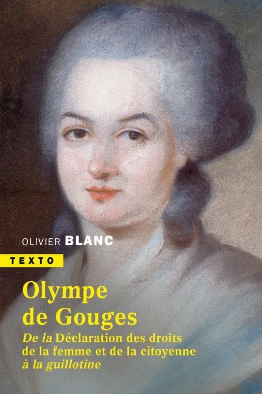 Marie-Olympe de Gouges : 1748-1793 : de la Déclaration des droits de la femme et de la citoyenne à la guillotine