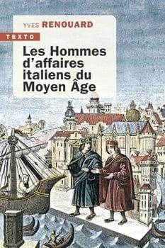 Les hommes d'affaires italiens du Moyen âge (Nouvelle éd. établie d'après les notes de l'auteur) Yves Renouard,...