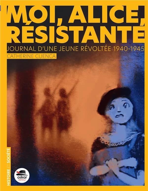 Moi, Alice, résistante... : journal d'une jeune révoltée 1940-1945