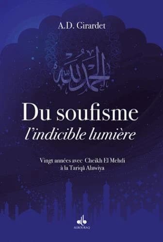 Du soufisme : l'indicible lumière : vingts années avec Cheikh El Mehdi à la Tarîqah ʿAlawiya