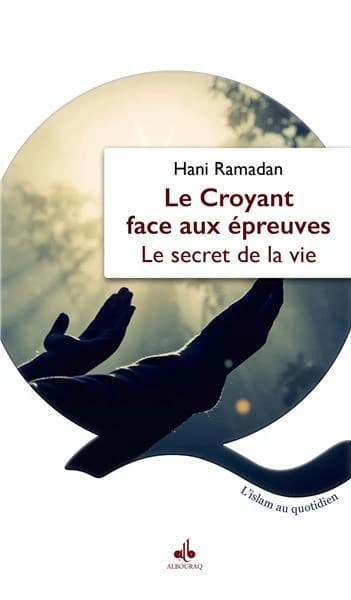 Le croyant face aux épreuves : le secret de la vie