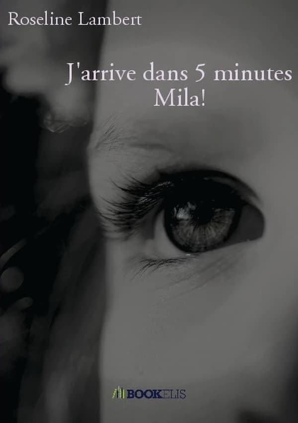 J'arrive dans 5 minutes Mila !