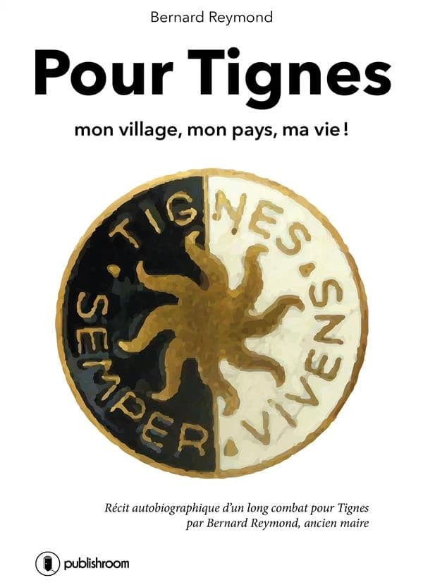 Pour Tignes : mon village, mon pays, ma vie ! : récit autobiographique d'un long combat pour Tignes...
