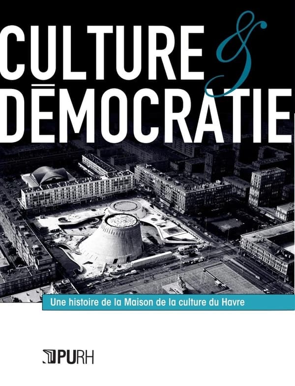 Culture et démocratie : une histoire de la Maison de la culture du Havre