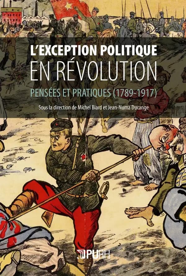 L'exception politique en révolution : pensées et pratiques, 1789-1917 : [actes du colloque international, Université de Rouen, 7-8 novembre 2017]