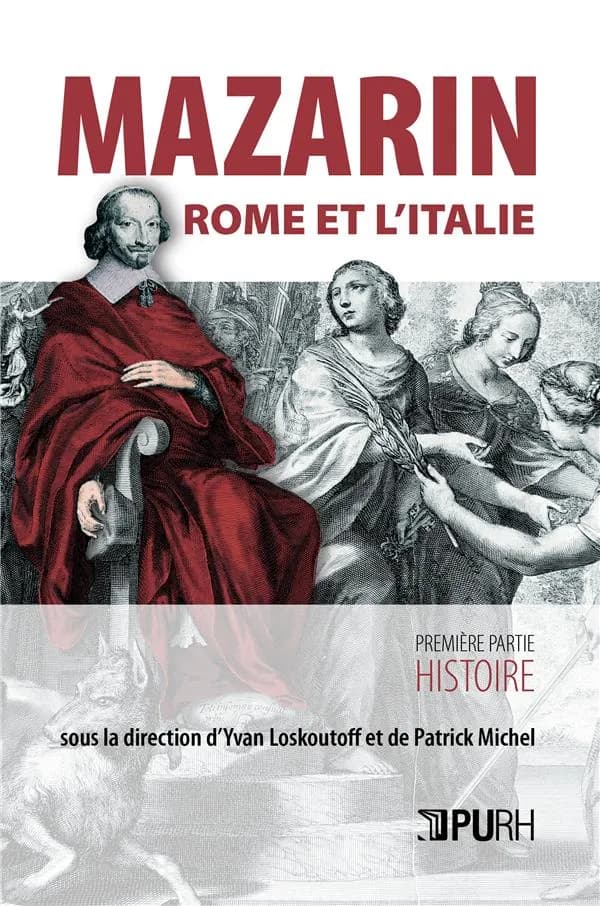 Mazarin, Rome et l'Italie : [actes du colloque, Paris, Bibliothèque Mazarine et École nationale des chartes, 11-13 mai 2017]. I, Histoire