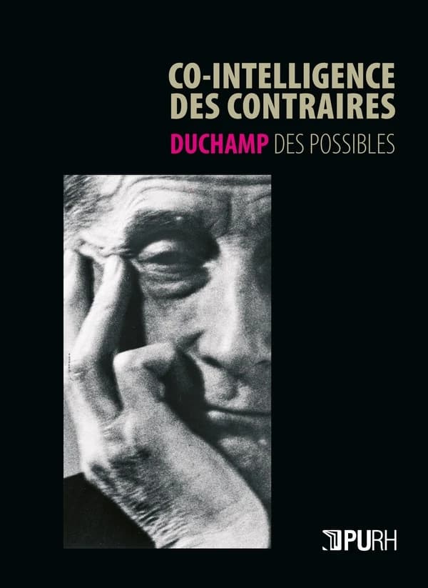 Co-intelligence des contraires : Duchamp des possibles : [actes du colloque international, Rouen, Musée des beaux-arts de Rouen, 14-15 juin 2018]