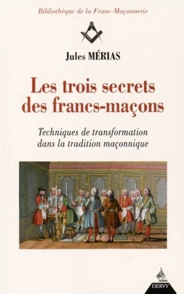 Les trois secrets des francs-maçons : techniques de transformation dans la tradition maçonnique