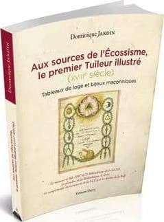 Aux sources de l'écossisme, le premier tuileur illustré, XVIIIe siècle : 80 tableaux de loge et bijoux maçonniques : le manuscrit Bib. 2007 de la bibliothèque de la GLNF, les planches de la bibliothèque A. Doré, les compléments de la GLUA et les dessins d