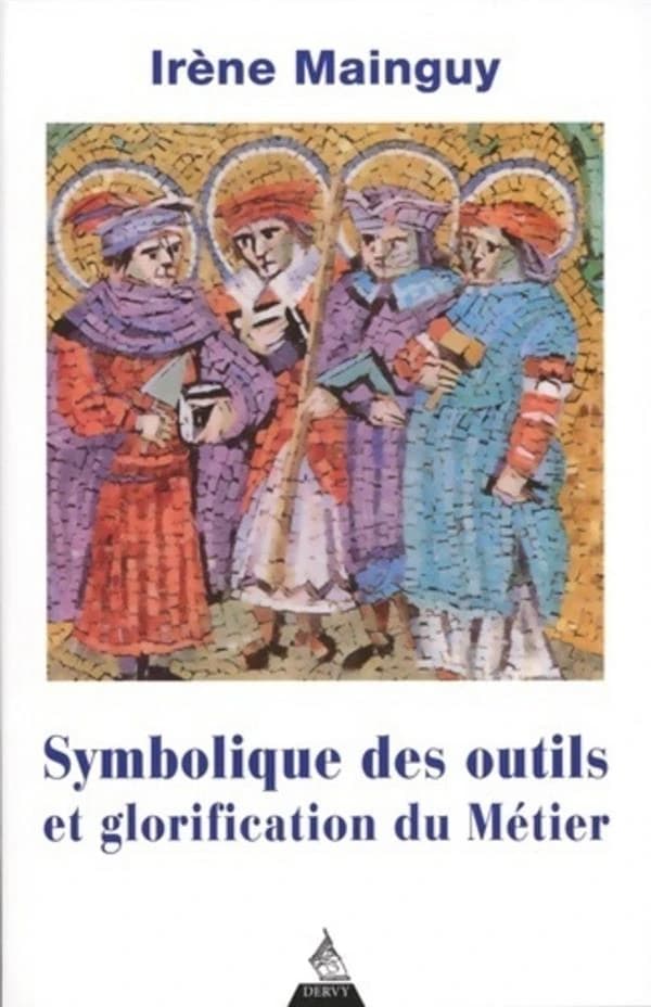 Symbolique des outils et glorification du métier (4e éd. revue et corrigée, avec 172 illustrations) Irène Mainguy