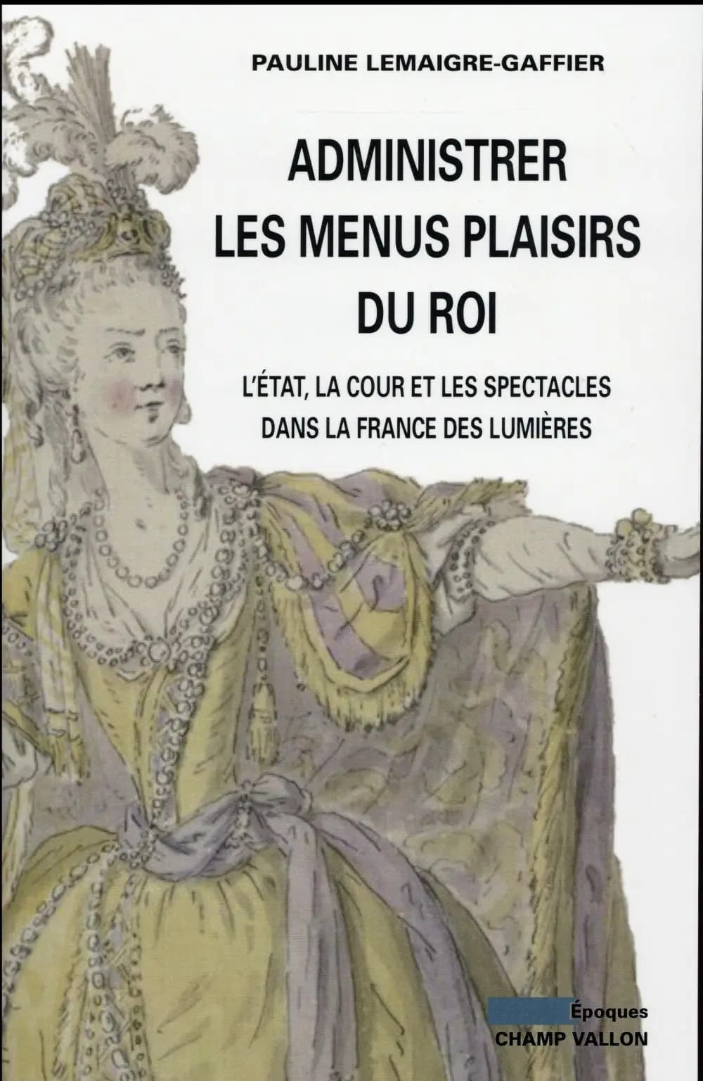 Administrer les menus plaisirs du roi : l'État, la cour et les spectacles dans la France des Lumières
