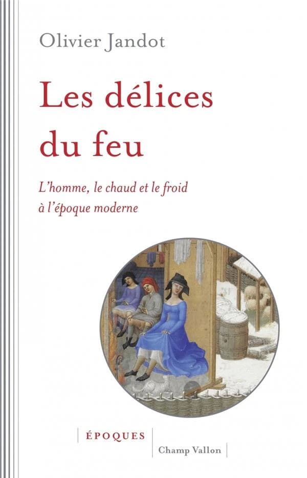 Les délices du feu : L'homme, le chaud et le froid à l'époque moderne