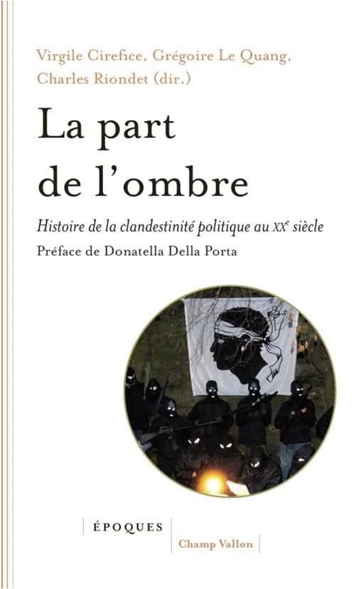 La part de l'ombre : histoire de la clandestinité politique au XXe siècle