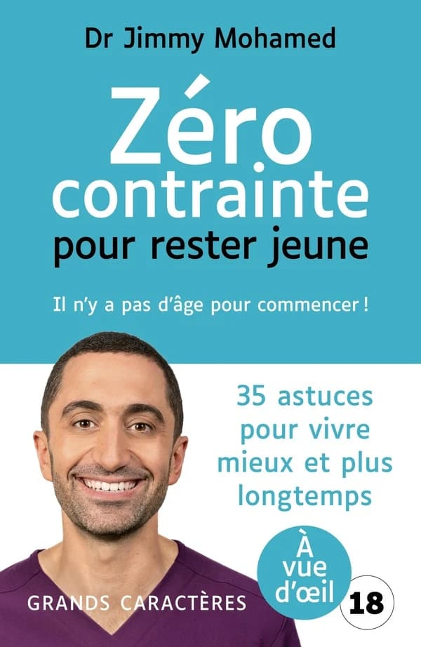 Zéro contrainte pour rester jeune : il n'y a pas d'âge pour commencer ! ([Éd. en] grands caractères) Dr Jimmy Mohamed