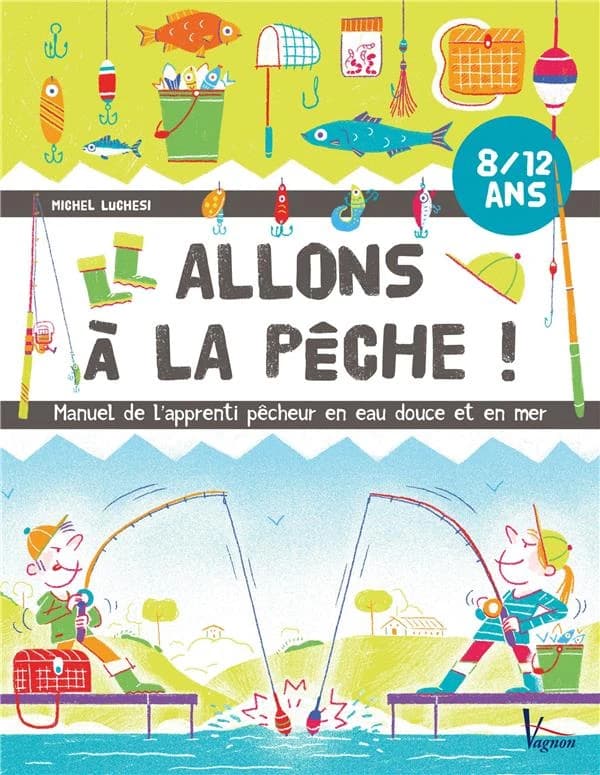 Allons à la pêche ! : manuel de l'apprenti pêcheur en eau douce et en mer