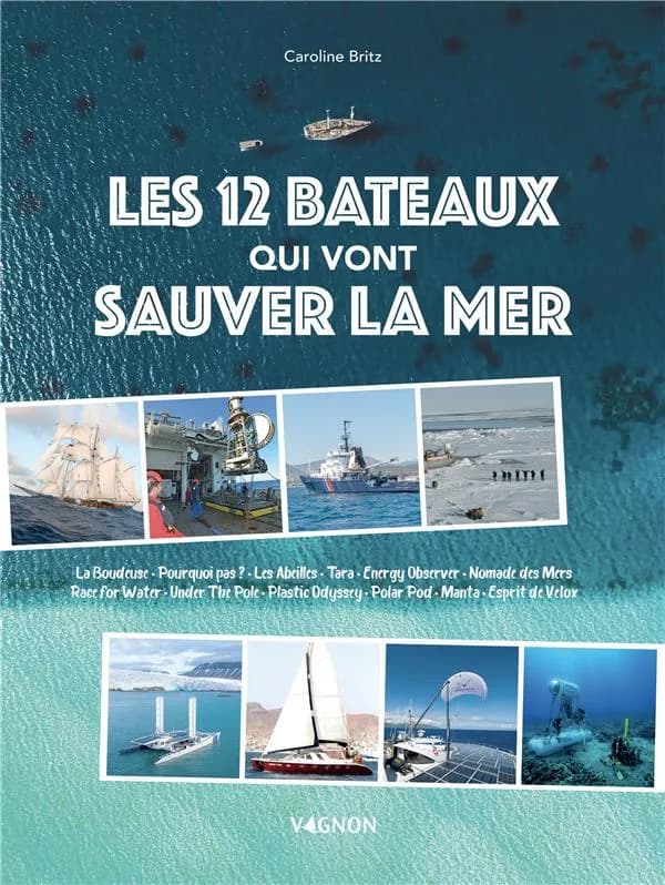 Les 12 bateaux qui vont sauver la mer : "La Boudeuse", "Pourquoi pas ?", "Les Abeilles", "Tara", "Energy Observer", "Nomade des Mers", "Race for Water", "Under The Pole", "Plastic Odyssey", "Polar Pod", "Manta", "Esprit de Velox"