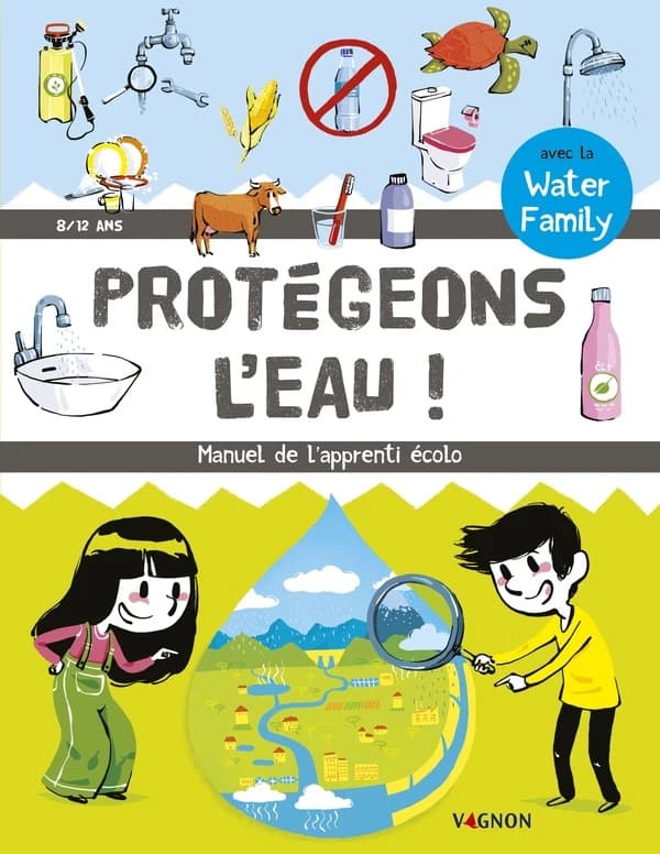 Protégeons l'eau ! : manuel de l'apprenti écolo