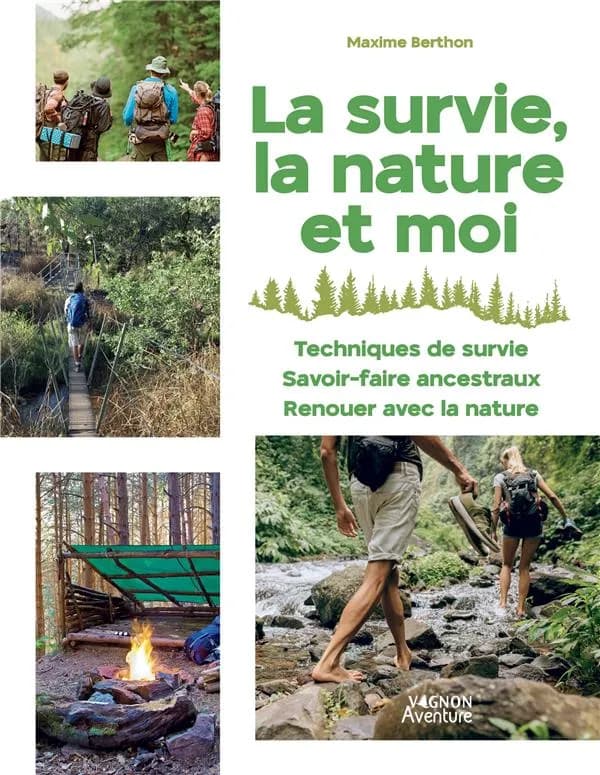 La survie, la nature et moi : techniques, savoir-faire ancestraux, renouer avec la nature