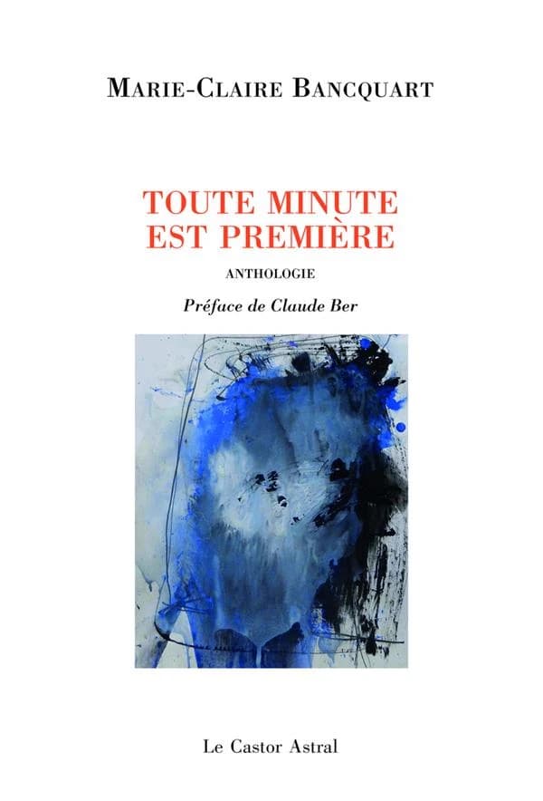 Toute minute est première ; suivi de Tout derniers poèmes : anthologie personnelle