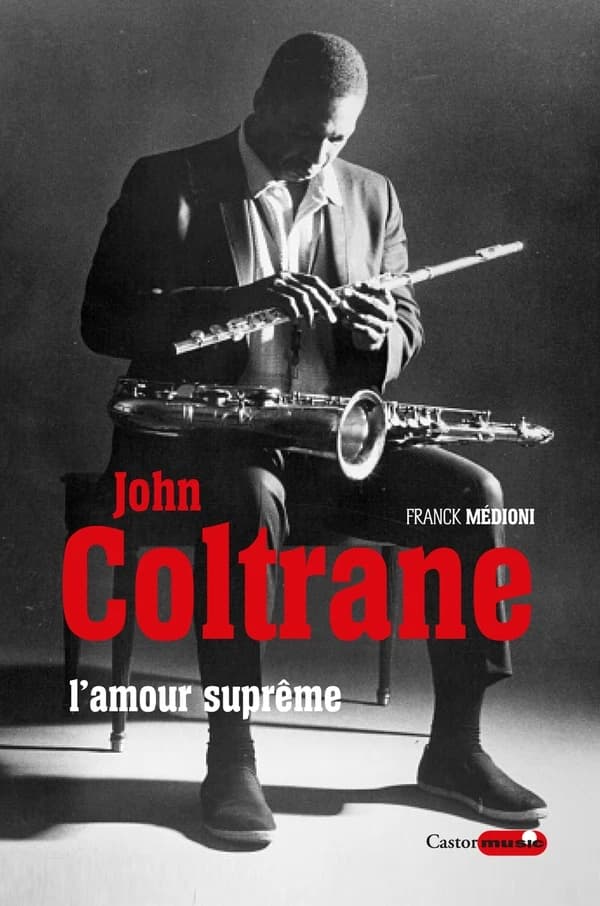 John Coltrane, l'amour suprême ([Nouvelle éd.]) Franck Médioni ; préface d'Archie Shepp ; postface de Zéno Bianu