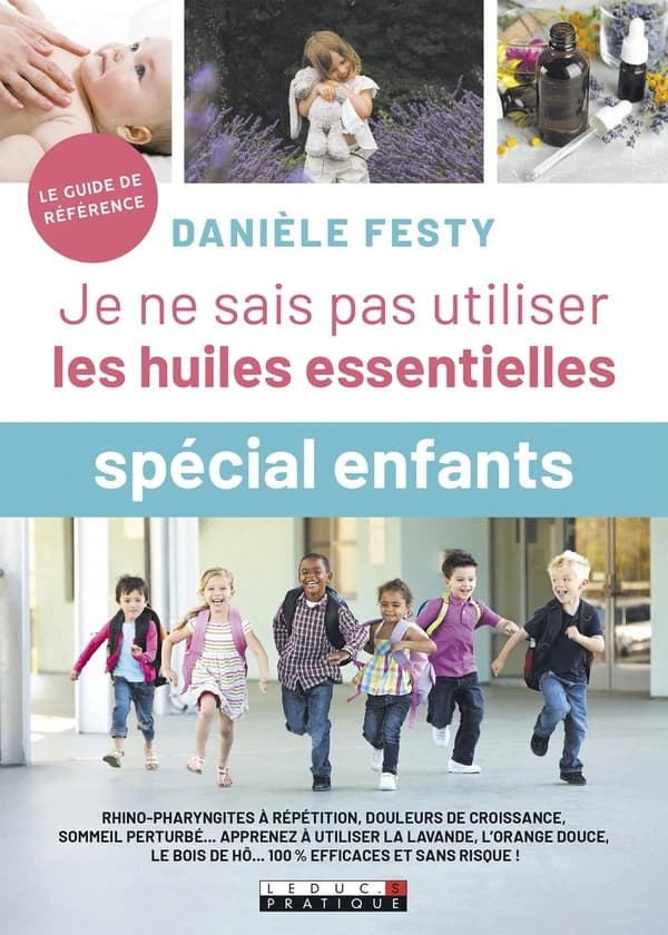 Je ne sais pas utiliser les huiles essentielles, spécial enfants (Nouvelle éd. augmentée) Danièle Festy