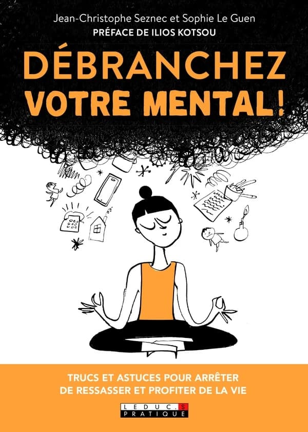 Débranchez votre mental ! : [trucs et astuces pour arrêter de ressasser et profiter de la vie]
