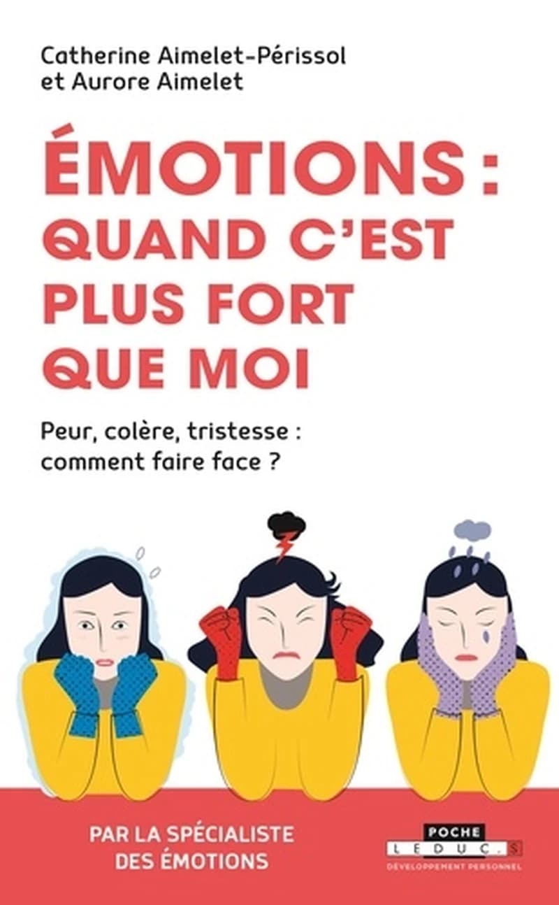 Émotions, quand c'est plus fort que moi : peur, colère, tristesse, comment faire face
