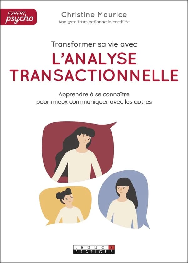 Transformer sa vie avec l'analyse transactionnelle : apprendre à se connaître pour mieux communiquer avec les autres
