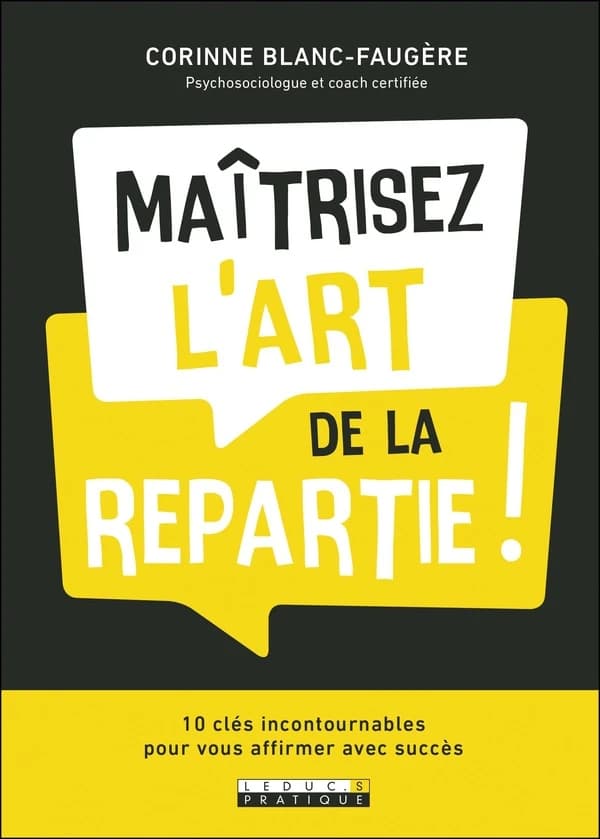Maîtrisez l'art de la repartie ! ; 10 clés indispensables pour vous affirmer et réussir tous vos projets