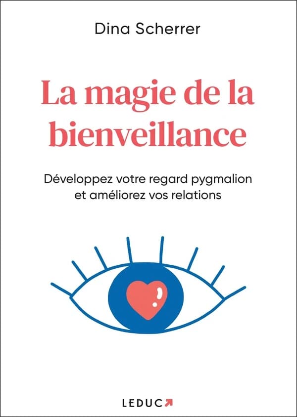 La magie de la bienveillance : développez votre regard pygmalion et améliorez vos relations
