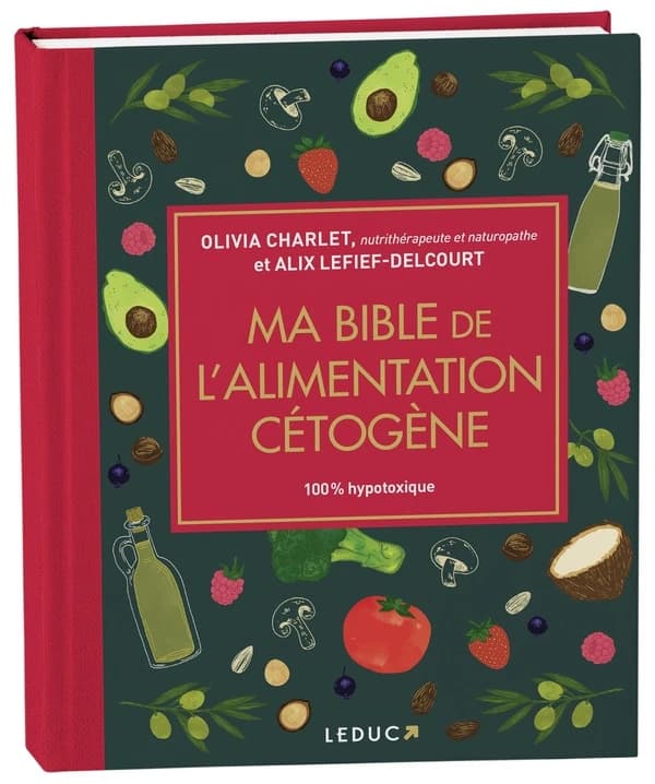 Ma bible de l'alimentation cétogène : 100 % hypotoxique (Nouvelle éd. augmentée) Olivia Charlet, Alix Lefief-Delcourt