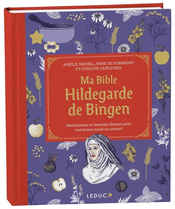 Ma bible Hildegarde de Bingen : alimentation et remèdes d'antan pour une bonne santé au naturel