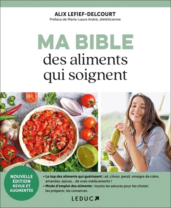 Ma bible des aliments qui soignent (Nouvelle éd. augmentée) Alix Lefief-Delcourt ; préface de Marie-Laure André,...