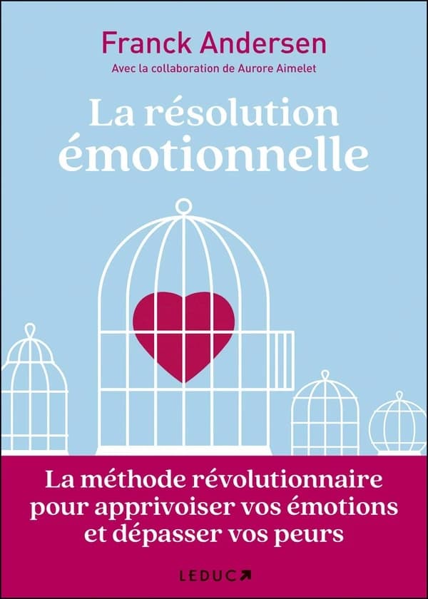 La résolution émotionnelle : la méthode révolutionnaire pour apprivoiser vos émotions et dépasser vos peurs