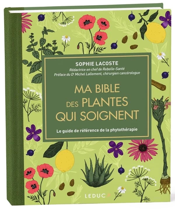 Ma bible des plantes qui soignent : le guide de référence de la phytothérapie (Nouvelle éd. enrichie) Sophie Lacoste,... ; préface du Dr Michel Lallement,...