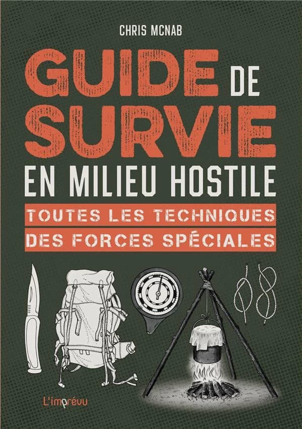 Guide de survie en milieu hostile : toutes les techniques des forces spéciales ([Nouvelle éd.]) Chris McNab ; traduit de l'anglais par Muriel Levet