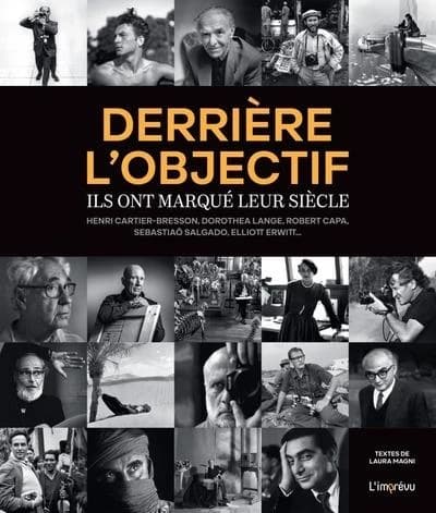 Derrière l'objectif : ils ont marqué leur siècle : Henri Cartier-Bresson, Dorothea Lange, Robert Capa, Sebastião Salgado, Elliott Erwitt