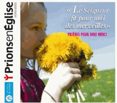 Prions en Eglise : le Seigneur fit pour moi des merveilles ; prières pour dire merci