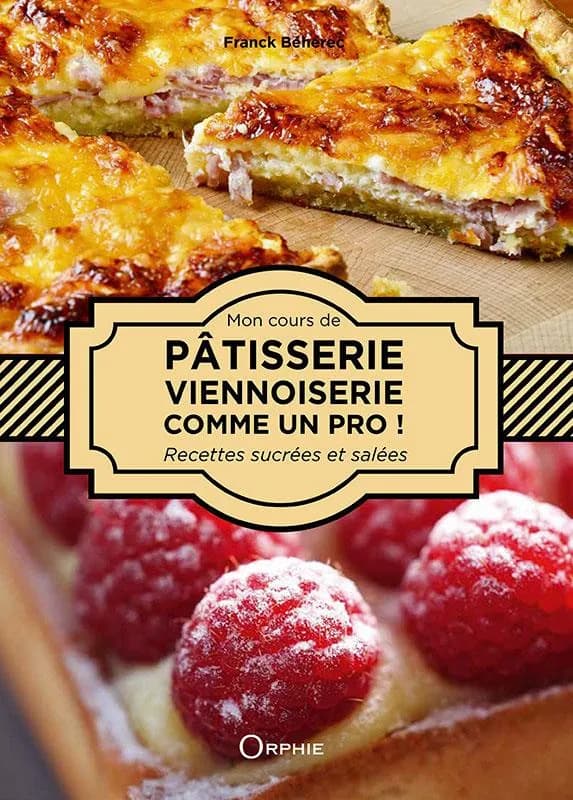 Pâtisserie, viennoiserie comme un pro ! : recettes sucrées et salées