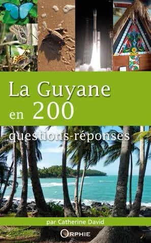 La Guyane en 200 questions-réponses (Nouvelle éd.) Catherine David ; avec la collaboration de Pascal Vaillant