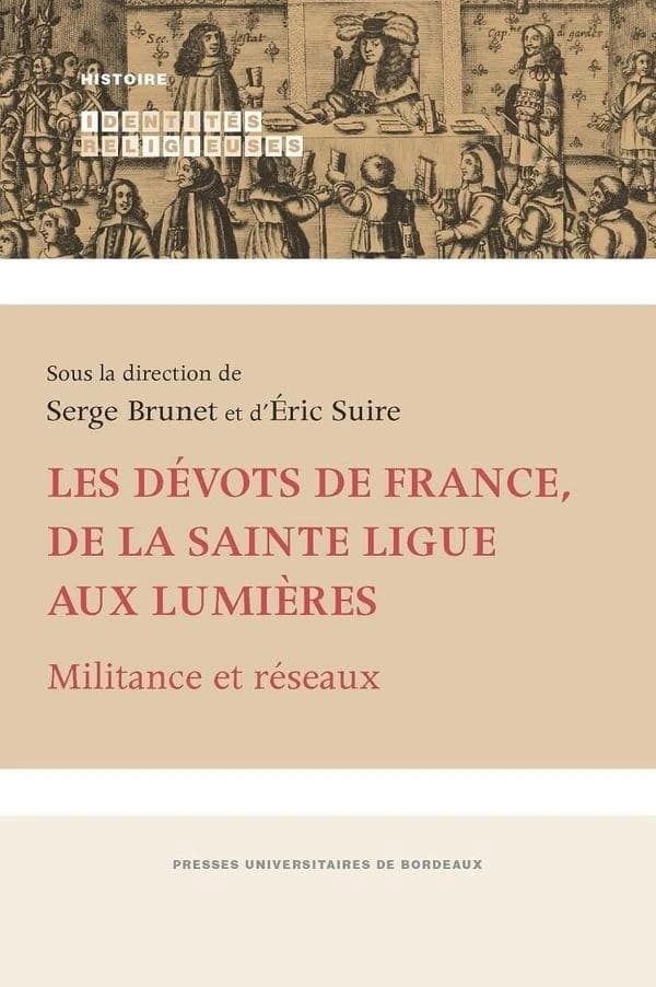 Les dévots de France, de la Sainte Ligue aux Lumières : militance et réseaux