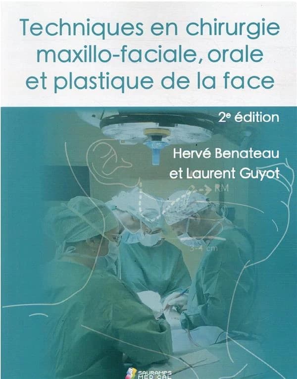 Techniques en chirurgie maxillo-faciale, orale et plastique de la face (2e éd.) Hervé Benateau et Laurent Guyot