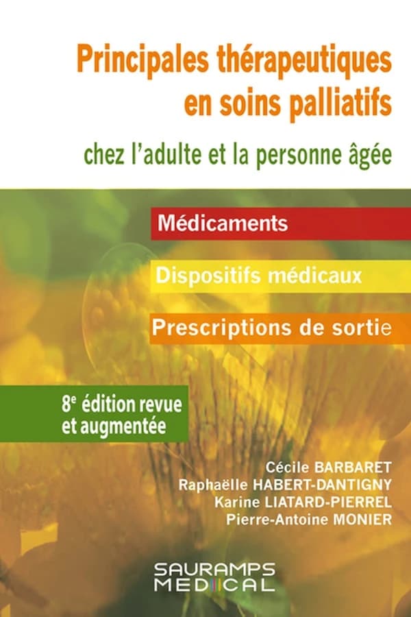 Soins palliatifs : principales thérapeutiques en soins palliatifs chez l'adulte et la personne âgée : médicaments, dispositifs médicaux, prescriptions de sortie (8 éd. revue et augmentée) Cécile Barbaret, Raphaëlle Habert-Dantigny, Karine Liatard-Pierrel.