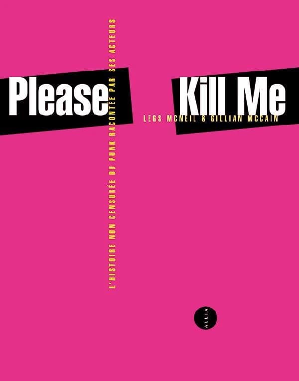 Please kill me : l'histoire non censurée du punk racontée par ses acteurs (5e éd.) Legs McNeil & Gillian McCain ; traduit de l'anglais par Héloïse Esquié
