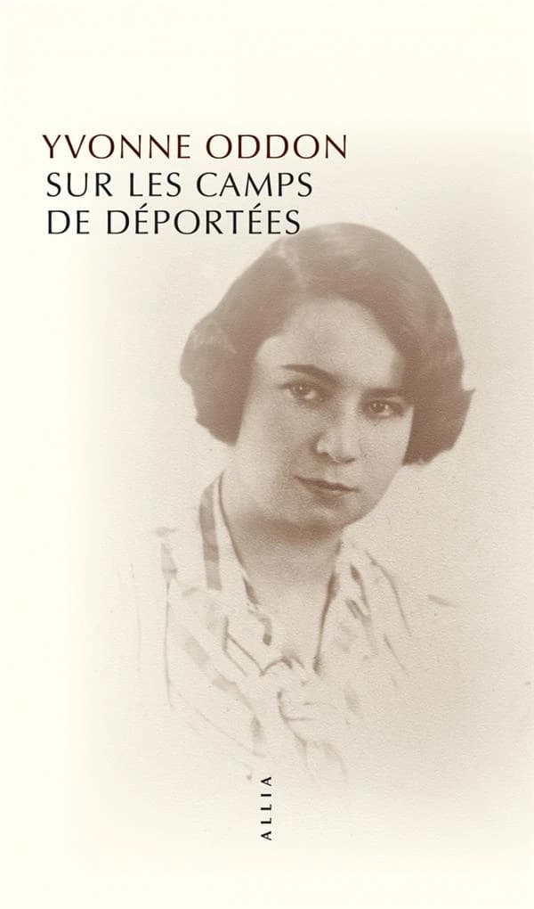 Sur les camps de déportées ; suivi de deux souvenirs plus tardifs et de Rapport sur mon activité de Résistance 1940-1941