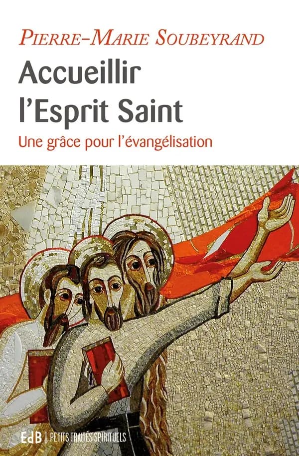 Accueillir l'Esprit-Saint : une grâce pour l'évangélisation (Nouvelle éd. revue, corrigée et augmentée) Pierre-Marie Soubeyrand