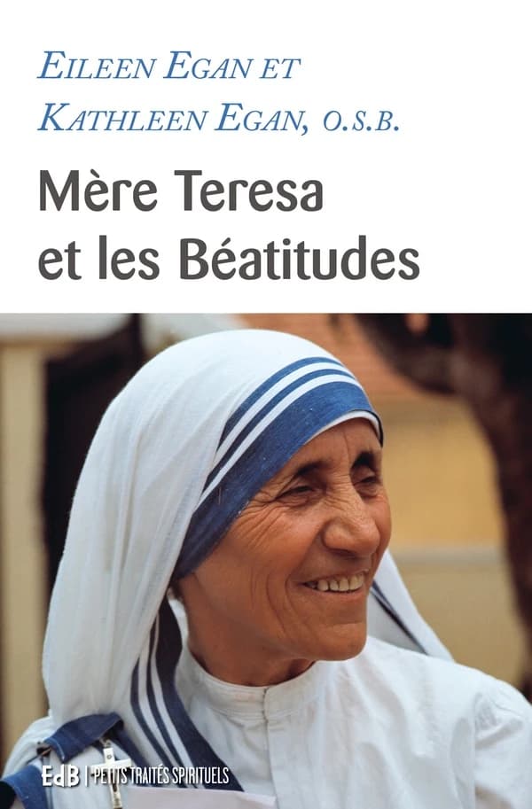 Mère Teresa et les Béatitudes (Nouvelle éd.) Eileen Egan et Kathleen Egan,... ; traduction de Béatrice Soulary