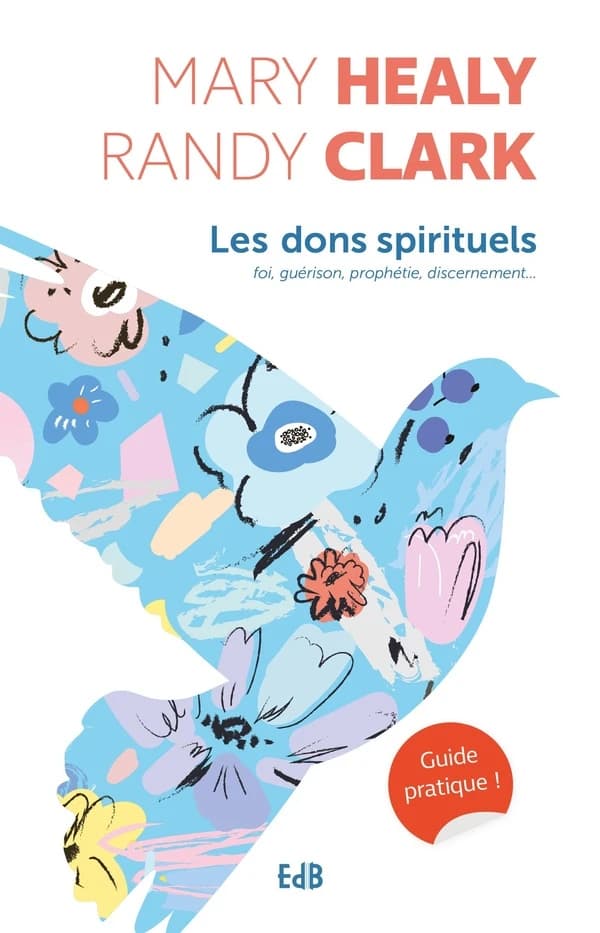 Les dons spirituels : guide pratique : foi, guérison, prophétie, discernement