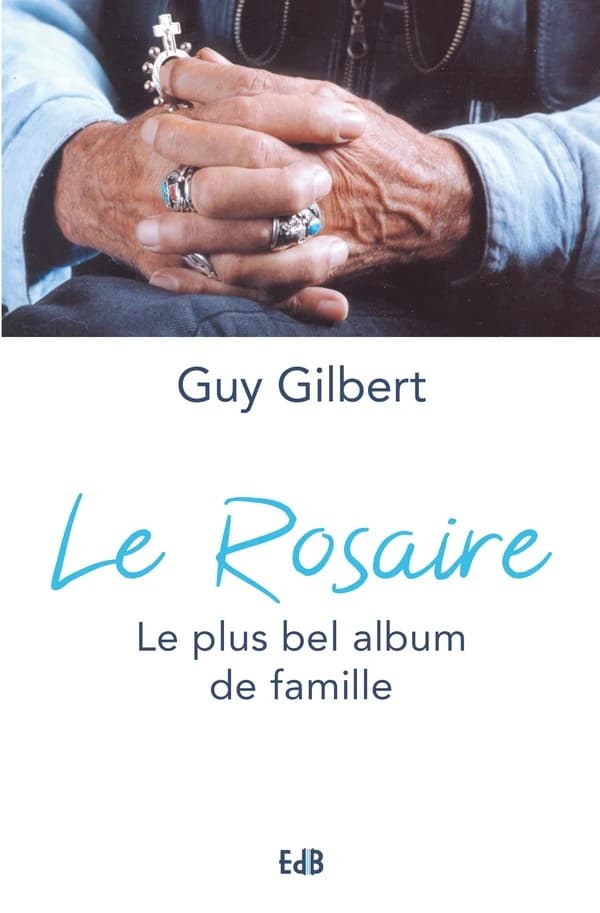 Le rosaire : le plus bel album de famille (Nouvelle éd.) Guy Gilbert,...