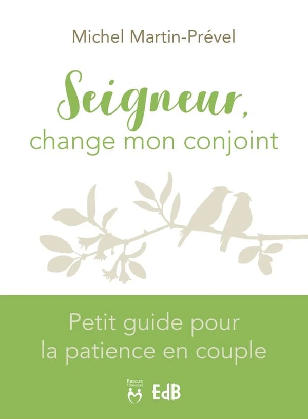 Seigneur, change mon conjoint : petit guide pour la patience en couple